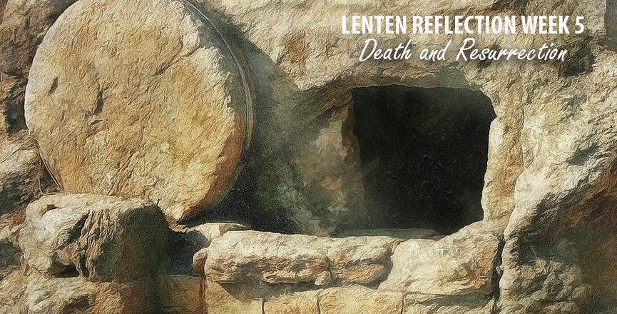 Lent Week 5 - Death and Resurrection